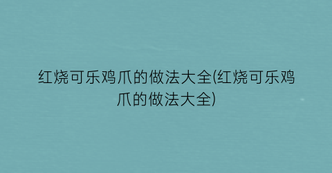 “红烧可乐鸡爪的做法大全(红烧可乐鸡爪的做法大全)