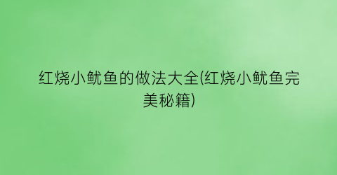 “红烧小鱿鱼的做法大全(红烧小鱿鱼完美秘籍)