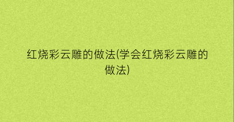 “红烧彩云雕的做法(学会红烧彩云雕的做法)