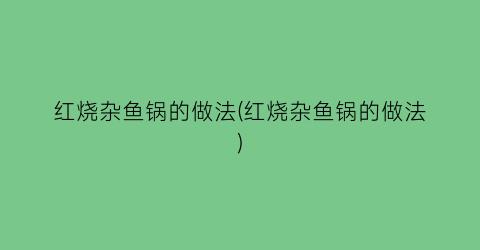 “红烧杂鱼锅的做法(红烧杂鱼锅的做法)