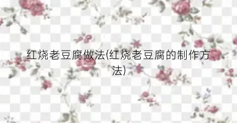 红烧老豆腐做法(红烧老豆腐的制作方法)