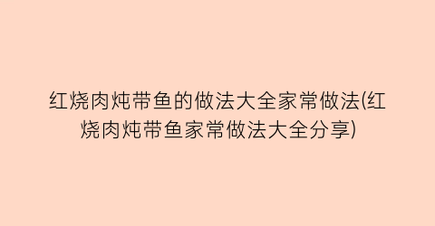 “红烧肉炖带鱼的做法大全家常做法(红烧肉炖带鱼家常做法大全分享)