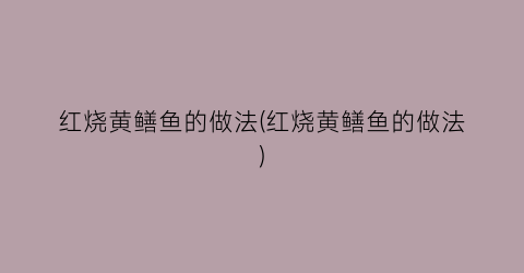 红烧黄鳝鱼的做法(红烧黄鳝鱼的做法)