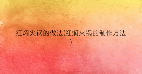 “红焖火锅的做法(红焖火锅的制作方法)