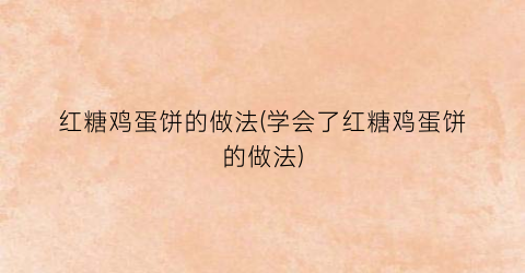 红糖鸡蛋饼的做法(学会了红糖鸡蛋饼的做法)