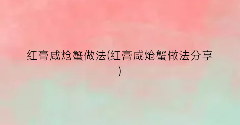 红膏咸炝蟹做法(红膏咸炝蟹做法分享)