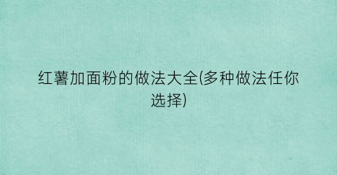 红薯加面粉的做法大全(多种做法任你选择)