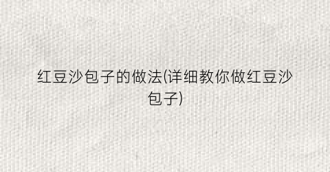 红豆沙包子的做法(详细教你做红豆沙包子)