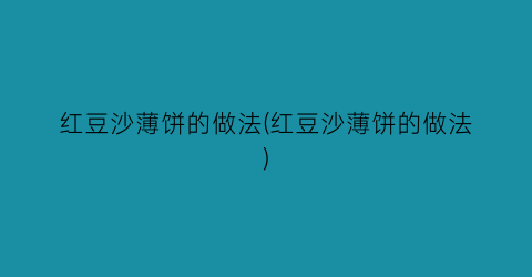 红豆沙薄饼的做法(红豆沙薄饼的做法)