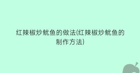 红辣椒炒鱿鱼的做法(红辣椒炒鱿鱼的制作方法)