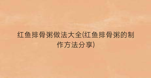 红鱼排骨粥做法大全(红鱼排骨粥的制作方法分享)