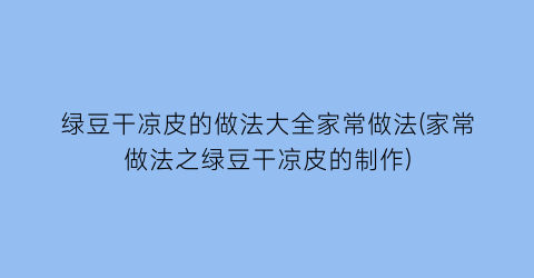 绿豆干凉皮的做法大全家常做法(家常做法之绿豆干凉皮的制作)