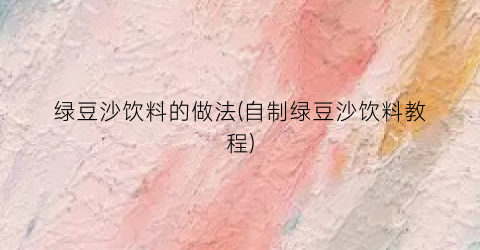 绿豆沙饮料的做法(自制绿豆沙饮料教程)