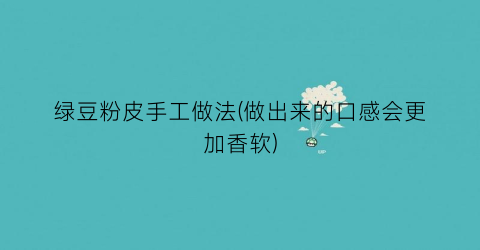 绿豆粉皮手工做法(做出来的口感会更加香软)