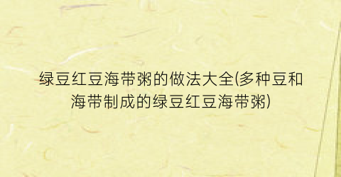 绿豆红豆海带粥的做法大全(多种豆和海带制成的绿豆红豆海带粥)