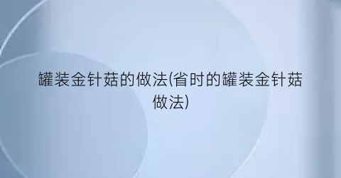 罐装金针菇的做法(省时的罐装金针菇做法)