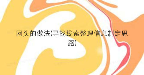 “网头的做法(寻找线索整理信息制定思路)