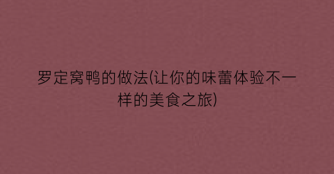 “罗定窝鸭的做法(让你的味蕾体验不一样的美食之旅)