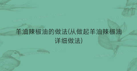 羊油辣椒油的做法(从做起羊油辣椒油详细做法)