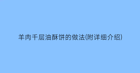 羊肉千层油酥饼的做法(附详细介绍)