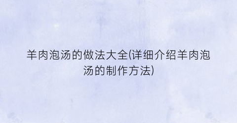羊肉泡汤的做法大全(详细介绍羊肉泡汤的制作方法)