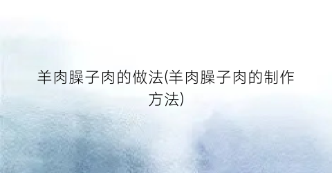 羊肉臊子肉的做法(羊肉臊子肉的制作方法)