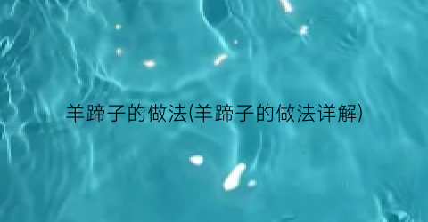 羊蹄子的做法(羊蹄子的做法详解)