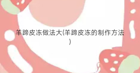羊蹄皮冻做法大(羊蹄皮冻的制作方法)