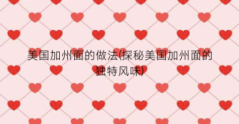 美国加州面的做法(探秘美国加州面的独特风味)