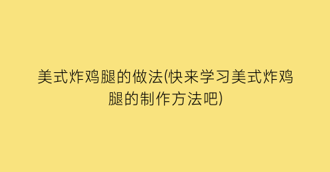 “美式炸鸡腿的做法(快来学习美式炸鸡腿的制作方法吧)