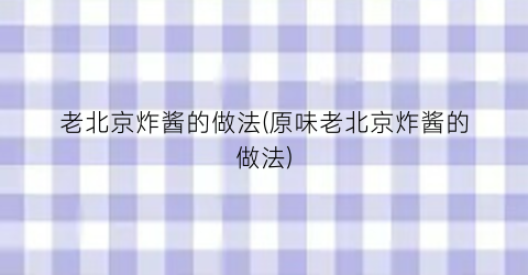 老北京炸酱的做法(原味老北京炸酱的做法)