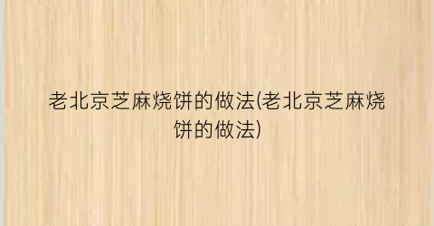 老北京芝麻烧饼的做法(老北京芝麻烧饼的做法)