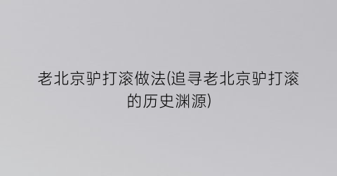 老北京驴打滚做法(追寻老北京驴打滚的历史渊源)