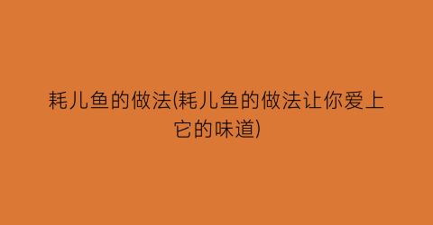 耗儿鱼的做法(耗儿鱼的做法让你爱上它的味道)