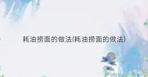 耗油捞面的做法(耗油捞面的做法)