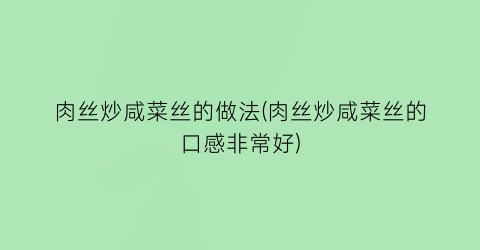 “肉丝炒咸菜丝的做法(肉丝炒咸菜丝的口感非常好)