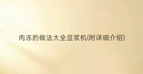肉冻的做法大全豆浆机(附详细介绍)