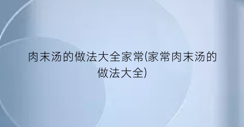 “肉末汤的做法大全家常(家常肉末汤的做法大全)