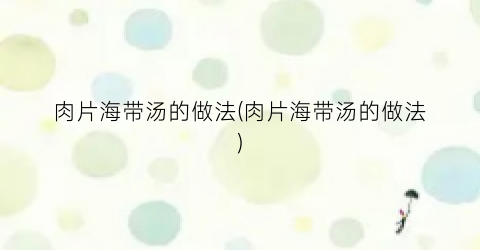肉片海带汤的做法(肉片海带汤的做法)