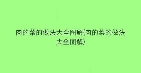 肉的菜的做法大全图解(肉的菜的做法大全图解)