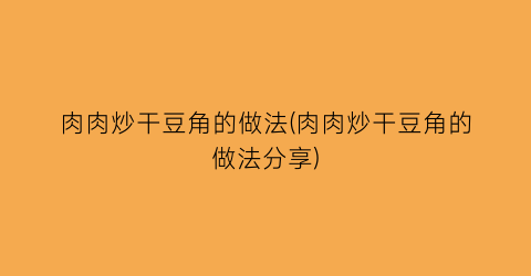 “肉肉炒干豆角的做法(肉肉炒干豆角的做法分享)