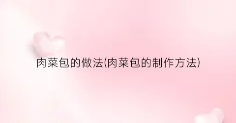 肉菜包的做法(肉菜包的制作方法)