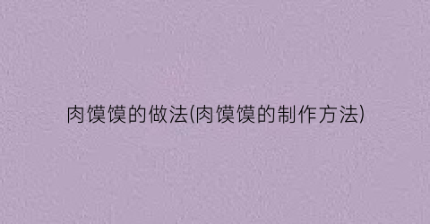 肉馍馍的做法(肉馍馍的制作方法)