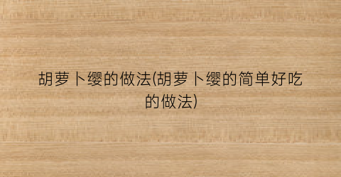 胡萝卜缨的做法(胡萝卜缨的简单好吃的做法)
