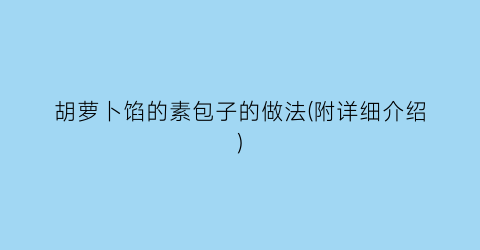 胡萝卜馅的素包子的做法(附详细介绍)