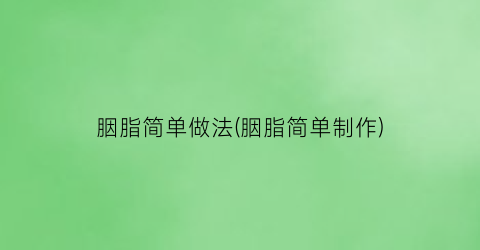 胭脂简单做法(胭脂简单制作)