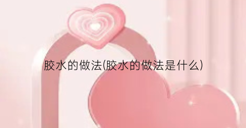 “胶水的做法(胶水的做法是什么)