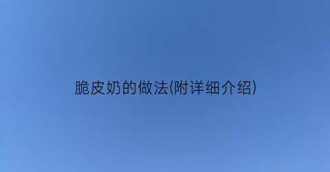 “脆皮奶的做法(附详细介绍)