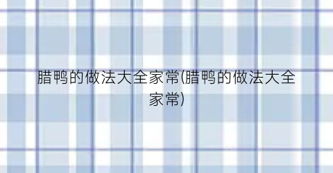 腊鸭的做法大全家常(腊鸭的做法大全家常)