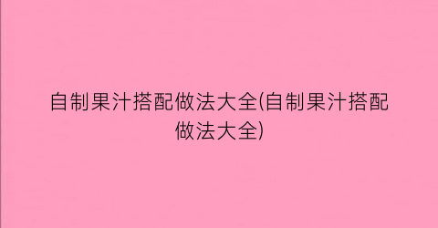 “自制果汁搭配做法大全(自制果汁搭配做法大全)